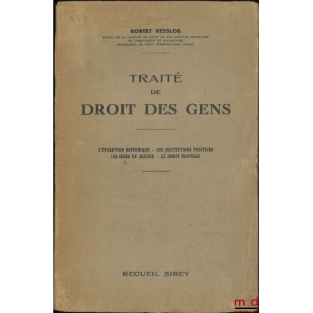 TRAITÉ DE DROIT DES GENS : L’évolution historique - Les institutions positives - Les idées de justice - Le droit nouveau