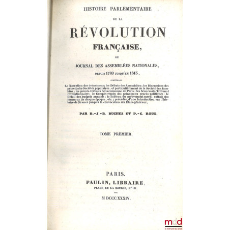 HISTOIRE PARLEMENTAIRE DE LA RÉVOLUTION FRANÇAISE, Ou journal des Assemblées Nationales, Depuis 1789 jusqu?en 1815, Contenant...