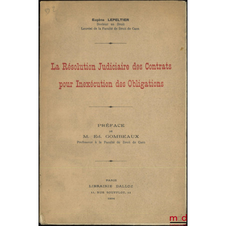 LA RÉSOLUTION JUDICIAIRE DES CONTRATS POUR INEXÉCUTION DES CONTRATS, Préface de Edmond Gombeaux