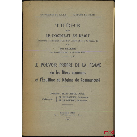 LE POUVOIR PROPRE DE LA FEMME SUR LES BIENS COMMUNS ET L?ÉQUILIBRE DU RÉGIME DE COMMUNAUTÉ, Thèse (Président : M. Batiffol ; ...