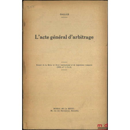 L’ACTE GÉNÉRAL D’ARBITRAGE, extrait de la Revue de Droit International et de Législation comparée (n° 1, 2 & 4)