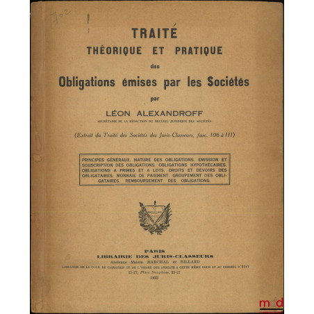 TRAITÉ THÉORIQUE ET PRATIQUE DES OBLIGATIONS ÉMISES PAR LES SOCIÉTÉS, (Extrait du Traité des Sociétés des Juris-Classeurs, fa...