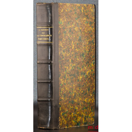 TRAITÉ THÉORIQUE ET PRATIQUE DE LA CONTRAINTE PAR CORPS EN MATIÈRE CRIMINELLE, CORRECTIONNELLE ET DE SIMPLE POLICE, Suivi d?u...