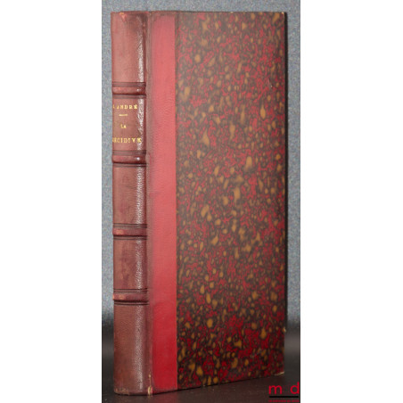 LA RÉCIDIVE, Théorie d?ensemble et commentaire détaillé des lois préventives ou répressives de la récidive, Préface de Louis ...