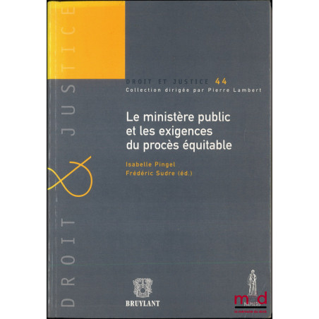 LE MINISTÈRE PUBLIC ET LES EXIGENCES DU PROCÈS ÉQUITABLE, Actes du colloque du 15 novembre 2002, coll. Droit et justice, t. 44