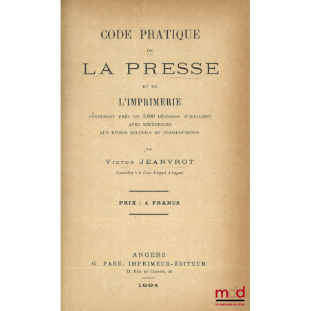 CODE PRATIQUE DE LA PRESSE ET DE L?IMPRIMERIE, Contenant près de 2000 décisions judiciaires avec références aux divers recuei...