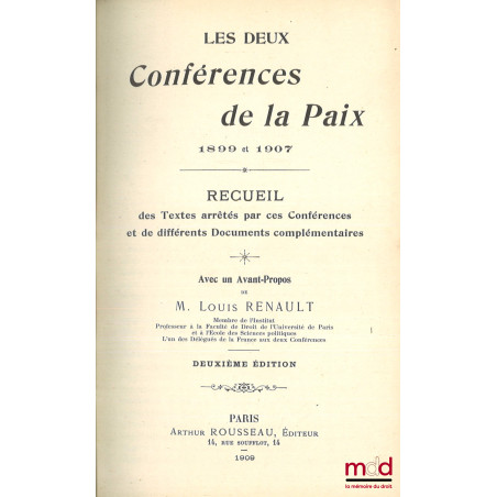 LES DEUX CONFÉRENCES DE LA PAIX, 1899 et 1907, Recueil des Textes arrêtés par ces Conférences et de différents Documents comp...