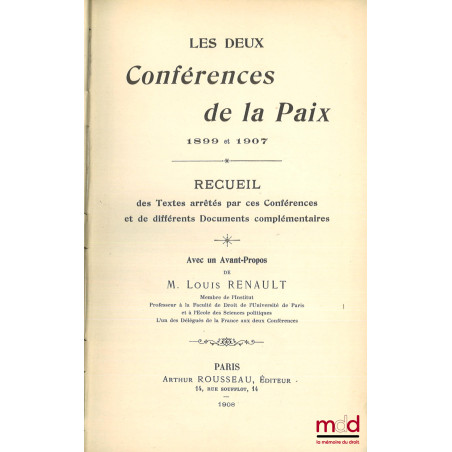LES DEUX CONFÉRENCES DE LA PAIX, 1899 et 1907, Recueil des Textes arrêtés par ces Conférences et de différents Documents comp...
