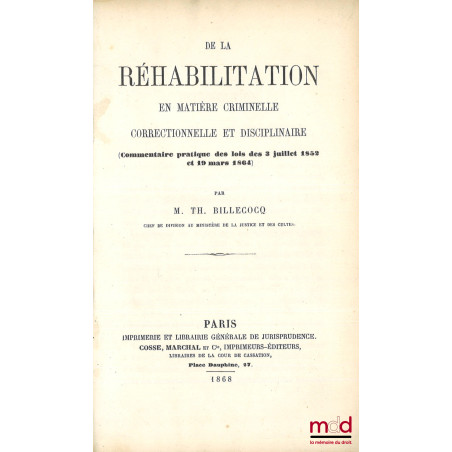 DE LA RÉHABILITATION EN MATIÈRE CRIMINELLE, CORRECTIONNELLE ET DISCIPLINAIRE, (Commentaire pratique des lois des 3 juillet 18...