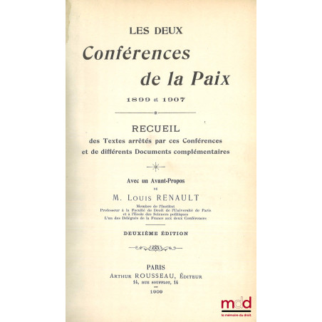 LES DEUX CONFÉRENCES DE LA PAIX, 1899 et 1907, Recueil des Textes arrêtés par ces Conférences et de différents Documents comp...