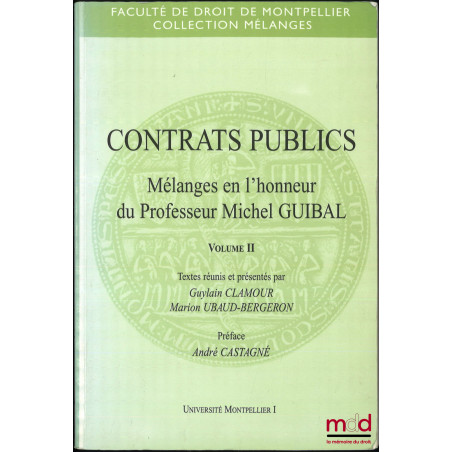 CONTRATS PUBLICS, Mélanges en l?honneur du Professeur Michel GUIBAL, Textes réunis et présentés par Guylain CLAMOUR et Marion...