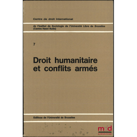 DROIT HUMANITAIRE ET CONFLITS ARMÉS, Centre de droit international de l?Institut de Sociologie de l?Université Libre de Bruxe...