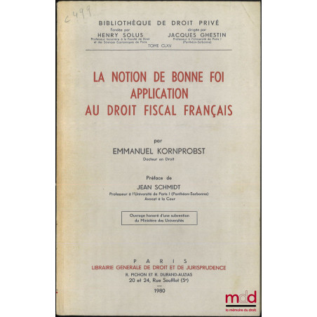 LA NOTION DE BONNE FOI, APPLICATION AU DROIT FISCAL FRANÇAIS, Préface de Jean Schmidt, Bibl. de droit privé, t. CLXV