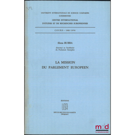 LA MISSION DU PARLEMENT EUROPÉEN, Cours - 1969 (1970), Centre international d?études et de recherches européennes, Université...