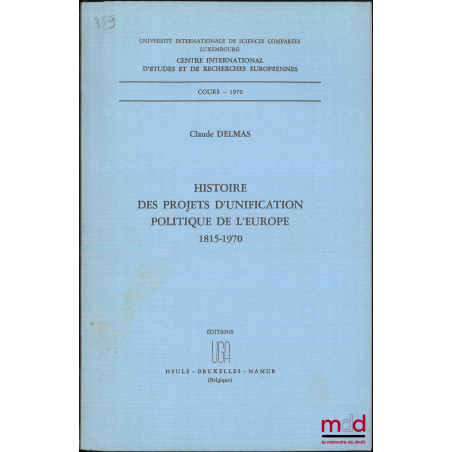 HISTOIRE DES PROJETS D?UNIFICATION POLITIQUE DE L?EUROPE, 1815-1970, Cours - 1970, Centre international d?études et de recher...