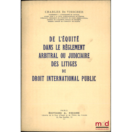 DE L’ÉQUITÉ DANS LE RÈGLEMENT ARBITRAL OU JUDICIAIRE DES LITIGES DE DROIT INTERNATIONAL PUBLIC