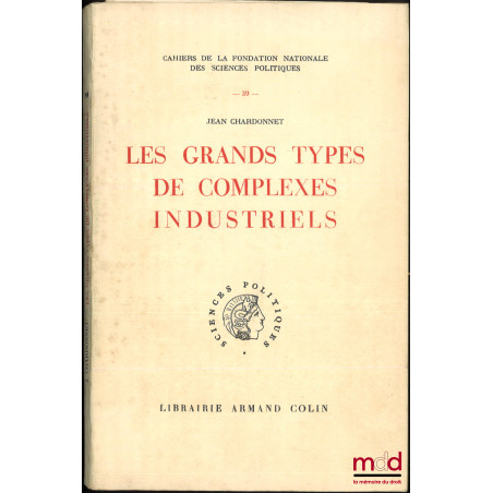 LES GRANDS TYPES DE COMPLEXES INDUSTRIELS, Cahiers de la fondation nationale des sciences politiques, n° 39