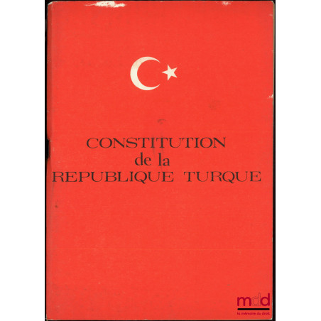 CONSTITUTION DE LA RÉPUBLIQUE TURQUE, Traduction française de Faiz R. Karacaoglu