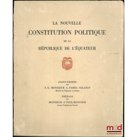 LA NOUVELLE CONSTITUTION POLITIQUE DE LA RÉPUBLIQUE DE L?ÉQUATEUR, Avant-propos de S. E. Monsieur A. Parra Velasco, Préface d...
