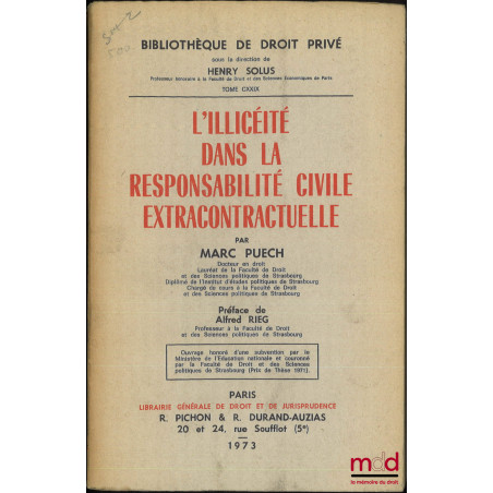 L’ILLICÉITÉ DANS LA RESPONSABILITÉ CIVILE EXTRACONTRACTUELLE, Préface de Alfred Rieg, Bibl. de droit privé, t. CXXIX