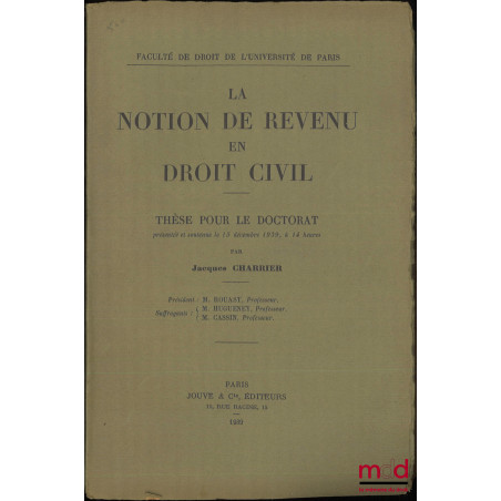 LA NOTION DE REVENU EN DROIT CIVIL, Thèse (Président : Rouast ; Suffragants : Hugueney, Cassin)