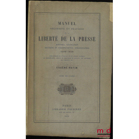 MANUEL THÉORIQUE ET PRATIQUE DE LA LIBERTÉ DE LA PRESSE, Histoire, législation, doctrine et jurisprudence, bibliographie, (15...