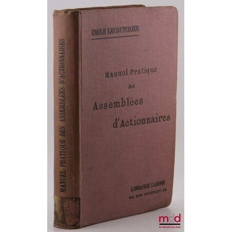 MANUEL PRATIQUE DES ASSEMBLÉES D?ACTIONNAIRES (Avec formules), 4e éd. mise au courant de la jurisprudence et augmentée de que...