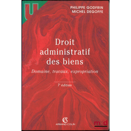 DROIT ADMINISTRATIF DES BIENS, Domaine, travaux, expropriation, 7e éd., coll. U