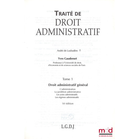 TRAITÉ DE DROIT ADMINISTRATIF, t. I [seul] : Droit administratif général (L?administration, la juridiction administrative, le...