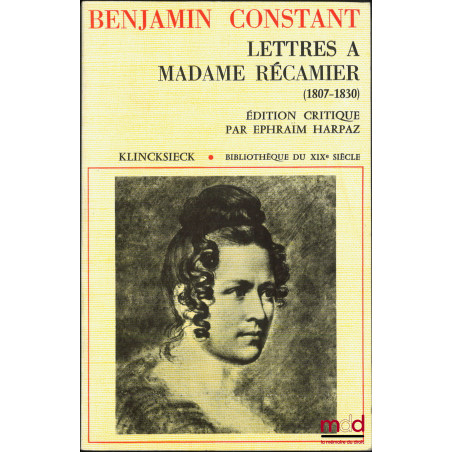 LETTRES À MADAME RÉCAMIER (1807-1830), Édition critique, avec introduction et commentaires par Éphraïm Harpaz, Bibl. du XIXe ...