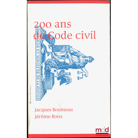 200 ANS DE CODE CIVIL : Le XIXe siècle, âge d’or du Code civil - Permanences et mutations du Code civil au XXe siècle