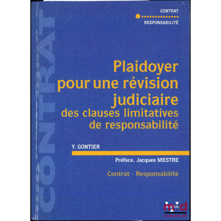 PLAIDOYER POUR UNE RÉVISION JUDICIAIRE DES CLAUSES LIMITATIVES DE RESPONSABILITÉ, Préface de Jacques Mestre, Thèse, Universit...