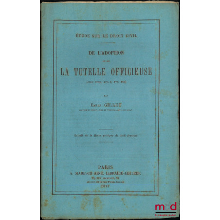 DE L’ADOPTION ET DE LA TUTELLE OFFICIEUSE, (Code civil, Liv. I, Tit. III), Extrait de Revue pratique de droit français