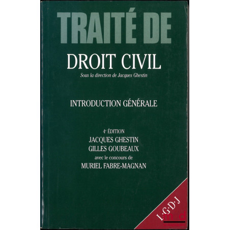 INTRODUCTION GÉNÉRALE, TRAITÉ DE DROIT CIVIL, sous la direction de Jacques Ghestin