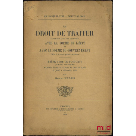 LE DROIT DE TRAITER, Considéré dans ses rapports avec la forme de l?état et avec la forme du gouvernement (Théorie du droit p...
