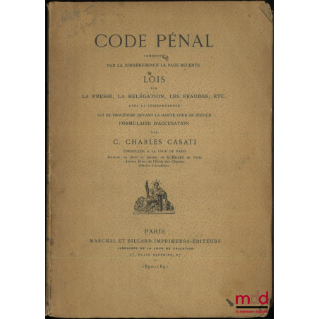 CODE PÉNAL, Commenté par la jurisprudence la plus récente, Lois sur la presse, la relégation, les fraudes, etc., avec la juri...