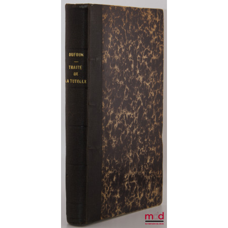 TRAITÉ COMPLET DE LA TUTELLE ET DE L?ADMINISTRATION LÉGALE, Divisé en deux parties : l?une applicable à la législation et à l...