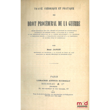 TRAITÉ THÉORIQUE ET PRATIQUE DU DROIT PROCÉDURAL DE LA GUERRE, Étude doctrinale des lois, décrets et décisions de jurispruden...