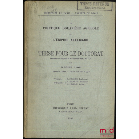 LA POLITIQUE DOUANIÈRE AGRICOLE DE L’EMPIRE ALLEMAND, Thèse (Président : M. Souchon ; Suffragants : MM. Bourguin et Perreau)