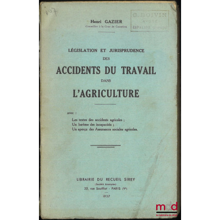 LÉGISLATION ET JURISPRUDENCE DES ACCIDENTS DU TRAVAIL DANS L?AGRICULTURE, avec : Les textes des accidents agricoles ; Un barè...