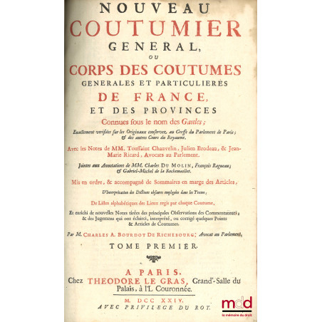 NOUVEAU COUTUMIER GÉNÉRAL OU CORPS DES COUTUMES GÉNÉRALES ET PARTICULIÈRES DE FRANCE, ET DES PROVINCES CONNUES SOUS LE NOM DE...