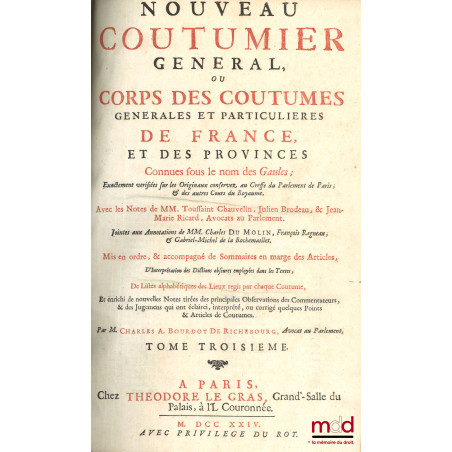 NOUVEAU COUTUMIER GÉNÉRAL OU CORPS DES COUTUMES GÉNÉRALES ET PARTICULIÈRES DE FRANCE, ET DES PROVINCES CONNUES SOUS LE NOM DE...