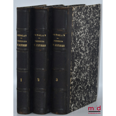 EXPLICATION HISTORIQUE DES INSTITUTS DE L?EMPEREUR JUSTINIEN, Avec le texte, la traduction en regard, les explications sous c...