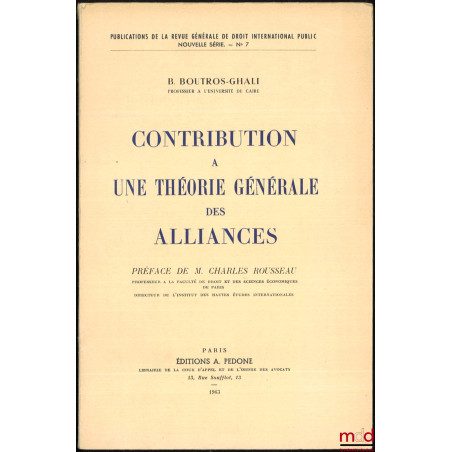 CONTRIBUTION À UNE THÉORIE GÉNÉRALE DES ALLIANCES, Préface de Charles Rousseau, Publications de la RGDIP nouvelle série, n° 7