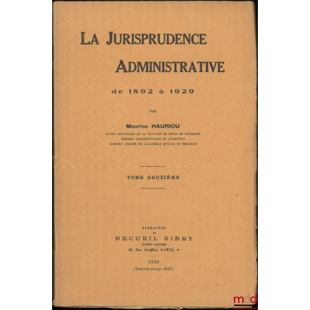 LA JURISPRUDENCE ADMINISTRATIVE DE 1892 À 1929, d?après les notes d?arrêts du Recueil Sirey réunies et classées par André Hau...