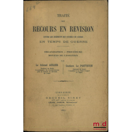 TRAITÉ DES RECOURS EN RÉVISION Contre les jugements des conseils de guerre en temps de guerre, Organisation - Procédure - Moy...