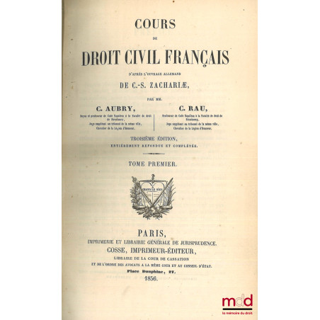 COURS DE DROIT CIVIL FRANÇAIS D’APRÈS L’OUVRAGE ALLEMAND DE C.-S. ZACHARIÆ, 3e éd. entièrement refondue et complétée