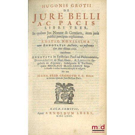 HUGONIS GROTII DE JURE BELLI AC PACIS LIBRI TRES, In quibus Jus Naturæ & Gentium, item juris Publici præcipua explicantur. ED...