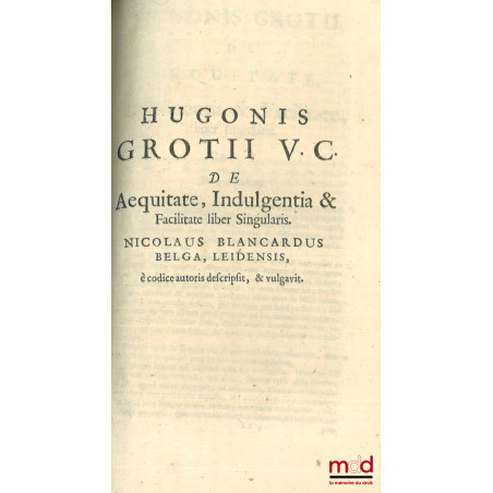 HUGONIS GROTII DE JURE BELLI AC PACIS LIBRI TRES, In quibus Jus Naturæ & Gentium, item juris Publici præcipua explicantur. ED...