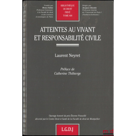 ATTEINTES AU VIVANT ET RESPONSABILITÉ CIVILE, Préface de Catherine Thibierge, Bibl. de droit privé, t. 468